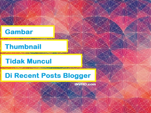 Gambar Atau Thumbnail Tidak Muncul Di Recent Posts Blogger